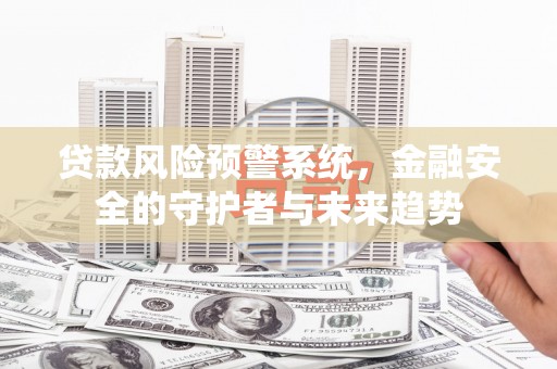 元宝贷款风险预警系统，金融安全的守护者与未来趋势