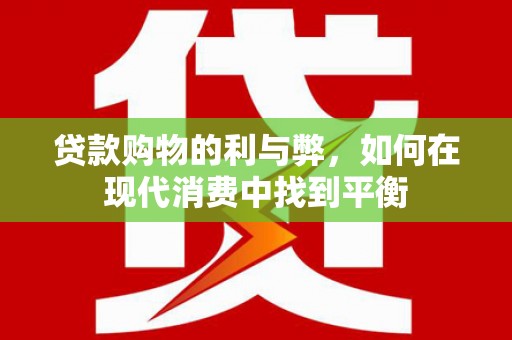 元宝贷款购物的利与弊，如何在现代消费中找到平衡