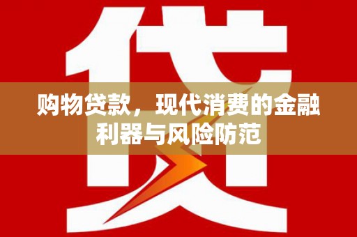 元宝购物贷款，现代消费的金融利器与风险防范