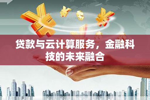 元宝贷款与云计算服务，金融科技的未来融合