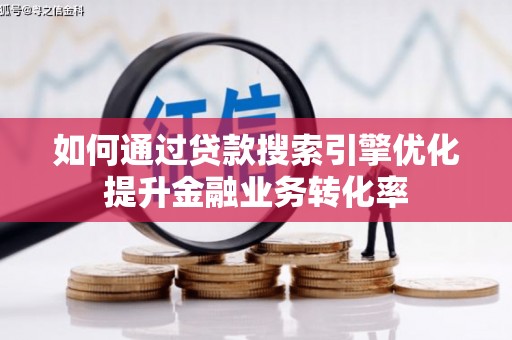 元宝如何通过贷款搜索引擎优化提升金融业务转化率