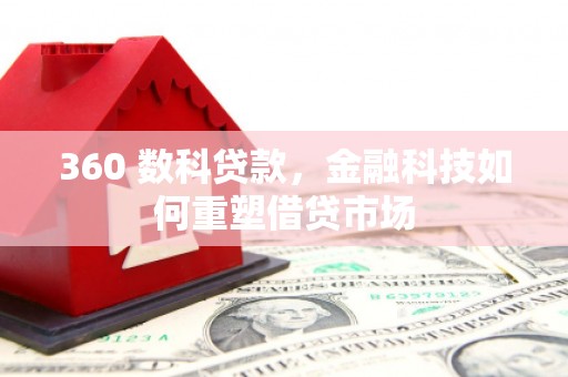 元宝360 数科贷款，金融科技如何重塑借贷市场