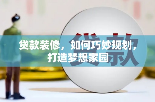 元宝贷款装修，如何巧妙规划，打造梦想家园