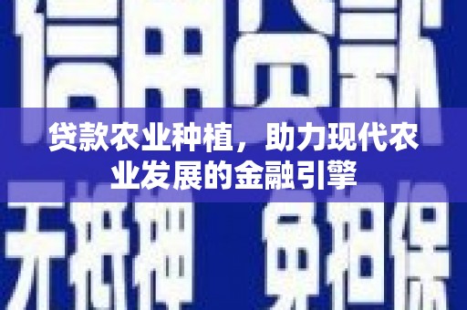 元宝贷款农业种植，助力现代农业发展的金融引擎