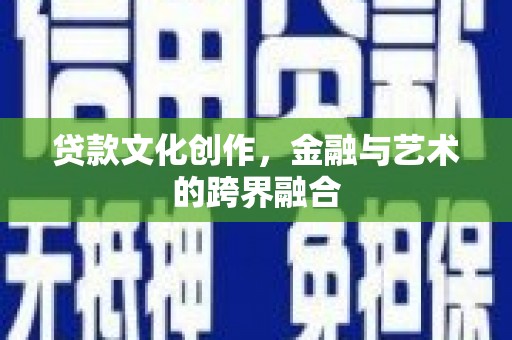 元宝贷款文化创作，金融与艺术的跨界融合