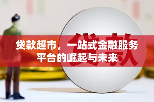 元宝贷款超市，一站式金融服务平台的崛起与未来