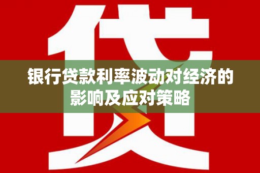 元宝银行贷款利率波动对经济的影响及应对策略
