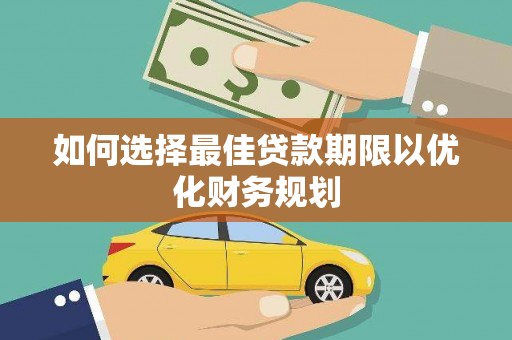 元宝如何选择最佳贷款期限以优化财务规划