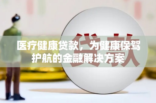 元宝医疗健康贷款，为健康保驾护航的金融解决方案