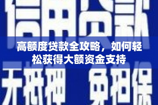 元宝高额度贷款全攻略，如何轻松获得大额资金支持
